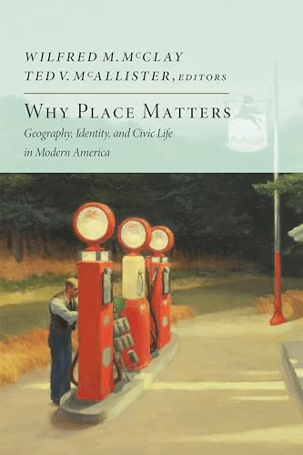 9781594037160: Why Place Matters: Geography, Identity, and Civic Life in Modern America (New Atlantis Books)