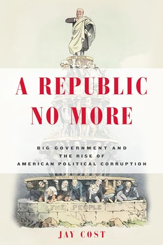 Stock image for A Republic No More: Big Government and the Rise of American Political Corruption for sale by SecondSale