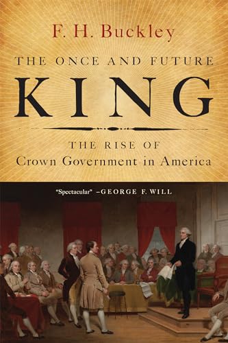 9781594037931: Once and Future King: The Rise of Crown Government in America