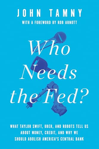 9781594038310: Who Needs the Fed?: What Taylor Swift, Uber, and Robots Tell Us About Money, Credit, and Why We Should Abolish America's Central Bank