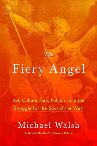 9781594039454: The Fiery Angel: Art, Culture, Sex, Politics, and the Struggle for the Soul of the West