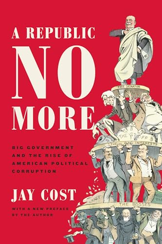 Stock image for A Republic No More : Big Government and the Rise of American Political Corruption for sale by Better World Books