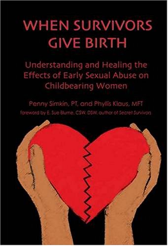 When Survivors Give Birth: Understanding and Healing the Effects of Early Sexual Abuse on Childbearing Women (9781594040221) by Simkin, Penny; Klaus, Phyllis