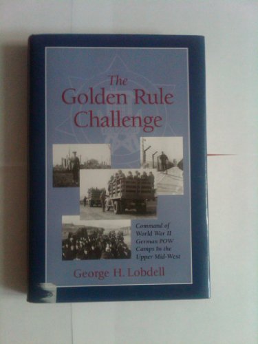 The Golden Rule Challenge: Command of World War II German POW Camps in the Upper Mid-West