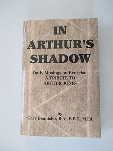 Stock image for In Arthur's Shadow: Daily Musings on Exercise: A Tribute to Arthur Jones for sale by ThriftBooks-Atlanta