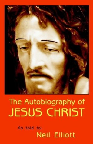 The Autobiography Of Jesus Christ As Told To: Neil Elliott (9781594084720) by Elliott, Neil