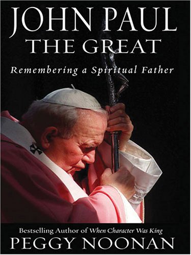 John Paul the Great: Remembering a Spiritual Father (9781594131561) by Noonan, Peggy