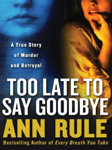 9781594132032: Too Late to Say Goodbye: A True Story of Murder and Betrayal
