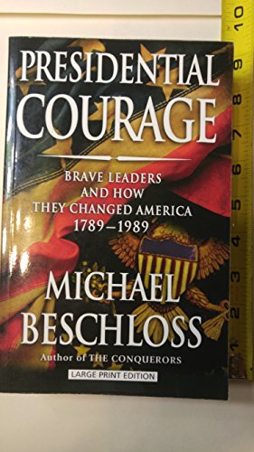 Presidential Courage: Brave Leaders and How They Changed America 1789-1989 (9781594132605) by Bechloss, Michael