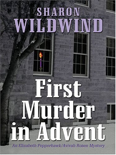 First Murder in Advent : An Elizabeth Pepperhawk/Avivah Rosen Mystery