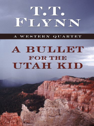 A Bullet for the Utah Kid: A Western Quartet (Five Star Western Series) (9781594149108) by Flynn, T. T.