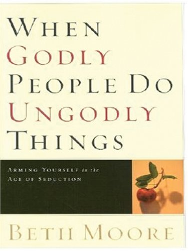 9781594151507: When Godly People Do Ungodly Things: Arming Yourself in the Age of Seduction (Walker Large Print Books)