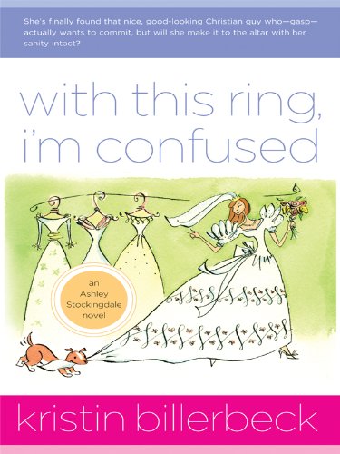 With This Ring, I'm Confused: An Ashley Stockingdale Novel (Ashley Stockingdale Trilogy) (9781594152375) by Billerbeck, Kristin