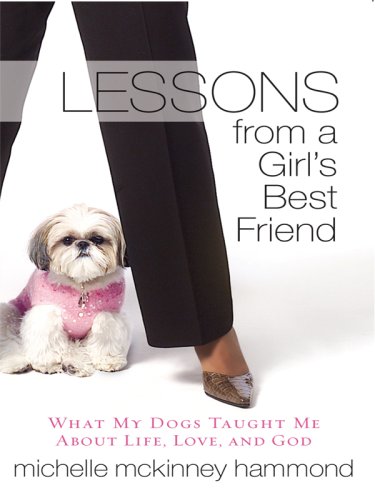 

Lessons From a Girl's Best Friend: What My Dogs Taught Me about Life, Love, and God