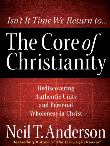 9781594153105: The Core Of Christianity: Rediscovering Authentic Unity and Personal Wholeness in Christ (Christian Large Print Originals)