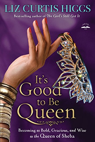 9781594155093: It's Good to Be Queen: Becoming As Bold, Gracious, and Wise As the Queen of Sheba
