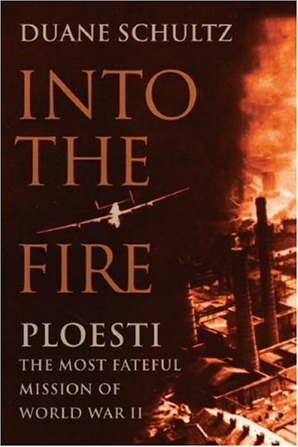 Stock image for Into the Fire: Ploesti, The Most Fateful Mission of World War II for sale by Hafa Adai Books