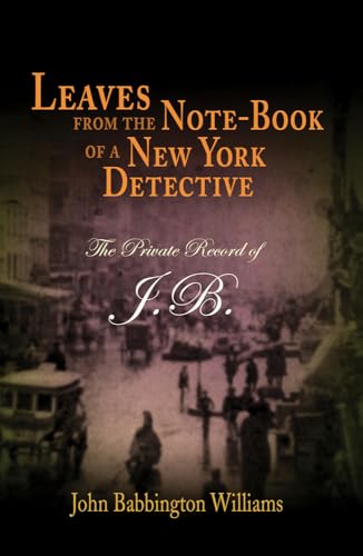 Beispielbild fr Leaves from the Note-Book of a New York Detective : The Private Record of J. B. zum Verkauf von Better World Books