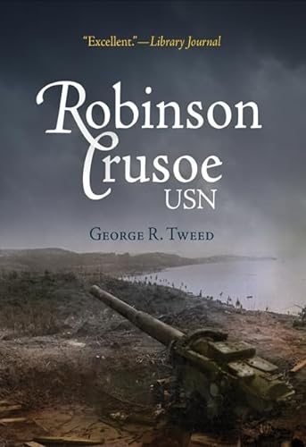 Stock image for Robinson Crusoe, USN: The Adventures of George R. Tweed Rm1c on Japanese-Held Guam (America Reads: Rediscovered Fiction and Nonfiction from Key Periods in American History) for sale by Austin Goodwill 1101