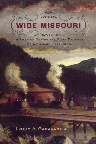 To the Wide Missouri: Traveling in America During the First Decades of Westward Expansion - Garavaglia, Louis A.