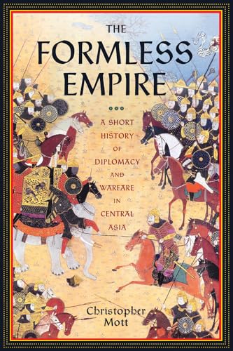 9781594162213: The Formless Empire: A Short History of Diplomacy and Warfare in Central Asia