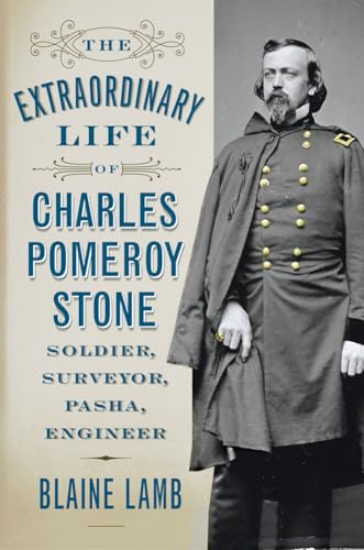 Beispielbild fr The Extraordinary Life of Charles Pomeroy Stone: Soldier, Surveyor, Pasha, Engineer zum Verkauf von Garys Books