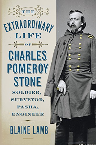 Stock image for The Extraordinary Life of Charles Pomeroy Stone: Soldier, Surveyor, Pasha, Engineer for sale by Irish Booksellers