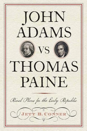 

John Adams vs Thomas Paine: Rival Plans for the Early Republic (Journal of the American Revolution Books)