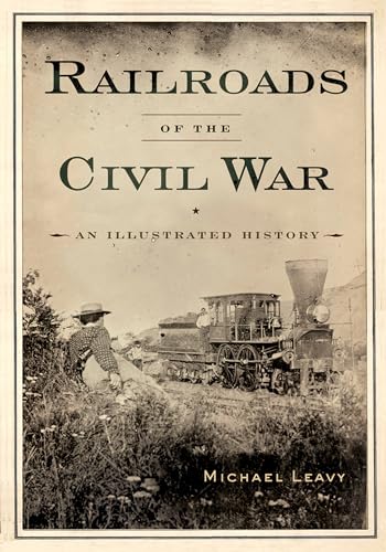 9781594163296: Railroads of the Civil War: An Illustrated History