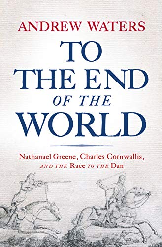 Stock image for To the End of the World: Nathanael Greene, Charles Cornwallis, and the Race to the Dan for sale by Great Matter Books