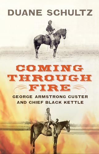 9781594163623: Coming Through Fire: George Armstrong Custer and Chief Black Kettle