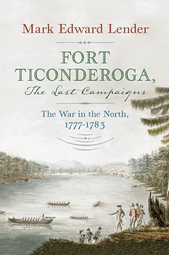 Imagen de archivo de Fort Ticonderoga, The Last Campaigns: The War in the North, 1777"1783 a la venta por Books From California