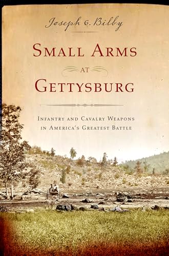 Stock image for Small Arms at Gettysburg: Infantry and Cavalry Weapons in America's Greatest Battle [Paperback] Bilby, Joseph G. for sale by Lakeside Books