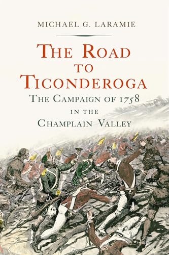 Stock image for The Road to Ticonderoga: The Campaign of 1758 in the Champlain Valley [Hardcover] Laramie, Michael G. for sale by Lakeside Books