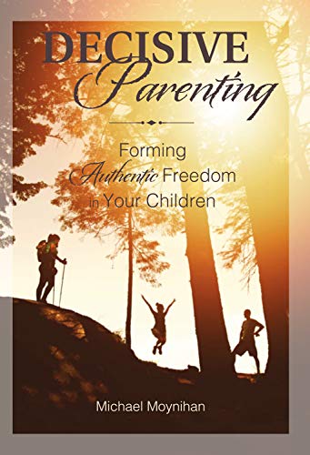 Stock image for Decisive Parenting: Forming Authentic Freedom in Your Children [Paperback] Michael Moynihan for sale by Jenson Books Inc