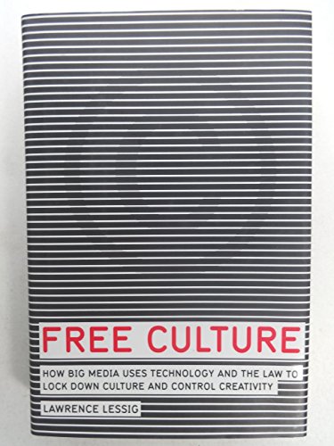 Free Culture: How Big Media Uses Technology and the Law to Lock Down Culture and Control Creativity (9781594200069) by Lessig, Lawrence