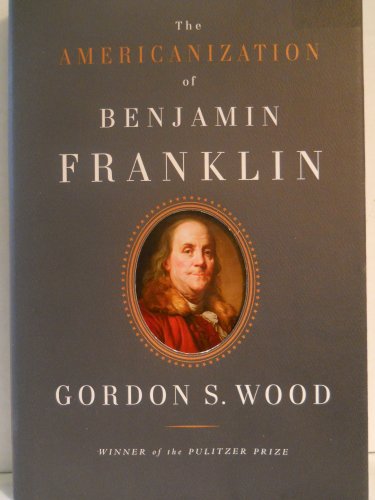The Americanization of Benjamin Franklin - Wood, Gordon S.