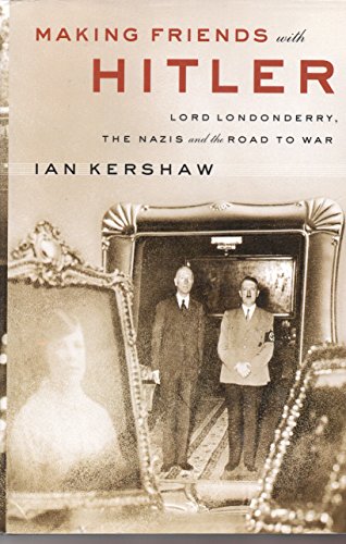 Making Friends with Hitler: Lord Londonderry, the Nazis, and the Road to War (9781594200304) by Kershaw, Ian