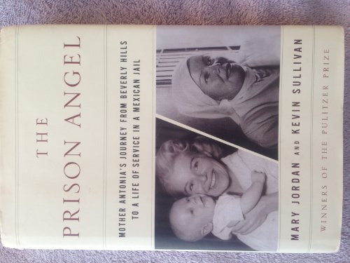 9781594200564: The Prison Angel: Mother Antonia's Journey From Beverly Hills To A Life Of Service In A Mexican Jail