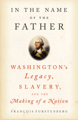 Imagen de archivo de In the Name of the Father: Washington's Legacy, Slavery, and the Making of a Nation a la venta por Aamstar Bookshop / Hooked On Books