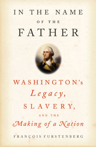 Stock image for In the Name of the Father: Washington's Legacy, Slavery, and the Making of a Nation for sale by Aamstar Bookshop / Hooked On Books