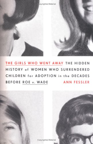 Beispielbild fr The Girls Who Went Away: The Hidden History of Women Who Surrendered Children for Adoption in the Decades Before Roe v. Wade zum Verkauf von Goodwill of Colorado