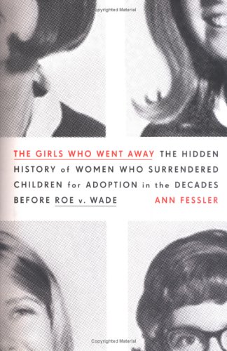 Stock image for The Girls Who Went Away: The Hidden History of Women Who Surrendered Children for Adoption in the Decades Before Roe v. Wade for sale by Ergodebooks