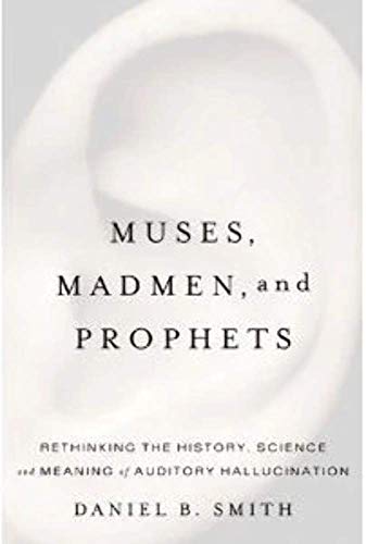 Beispielbild fr Muses, Madmen, and Prophets: Rethinking the History, Science and Meaning of Auditory Hallucination zum Verkauf von Sessions Book Sales