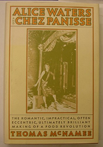 9781594201158: Alice Waters & Chez Panisse: The Romantic, Impractical, Often Eccentric, Ultimately Brilliant Making of a Food Revolution