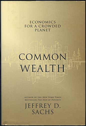 Common Wealth: Economics for a Crowded Planet (9781594201271) by Sachs, Jeffrey D.