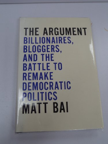 Imagen de archivo de The Argument: Billionaires, Bloggers, and the Battle to Remake Democratic Politics a la venta por Wonder Book