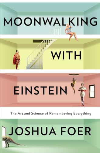 MOONWALKING WITH EINSTEIN: THE ART AND SCIENCE OF REMEMBERING EVERYTHING. - Foer, Joshua.