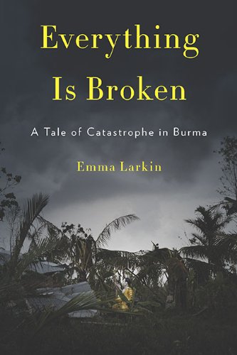 Stock image for Everything Is Broken : A Tale of Catastrophe in Burma for sale by Better World Books
