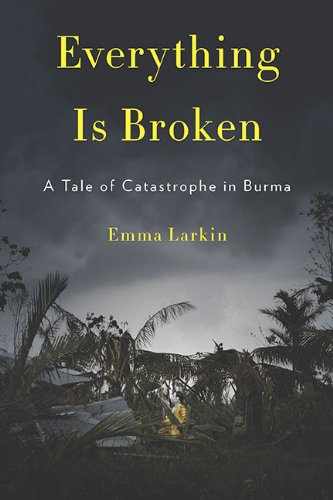 Everything is Broken. A Tale of Catastrophe in Burma.